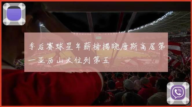 季后赛球星年薪榜揭晓唐斯高居第一亚历山大位列第五